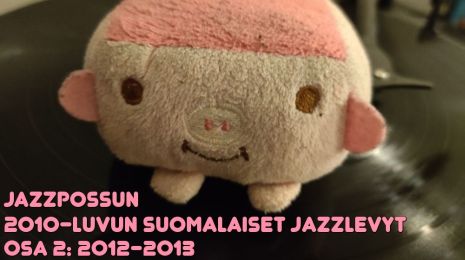 Vuosikymmenen kotimaiset jazzlevyt – Osa 2 – 2012 & 2013