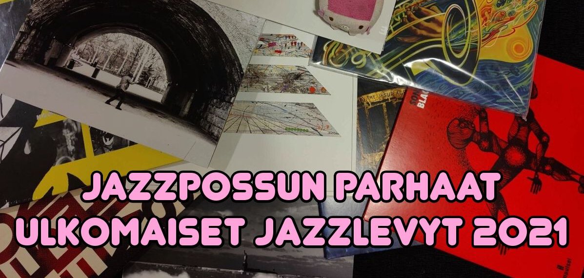 Jazzpossun top 5 (+15) ulkomaiset jazzlevyt 2021